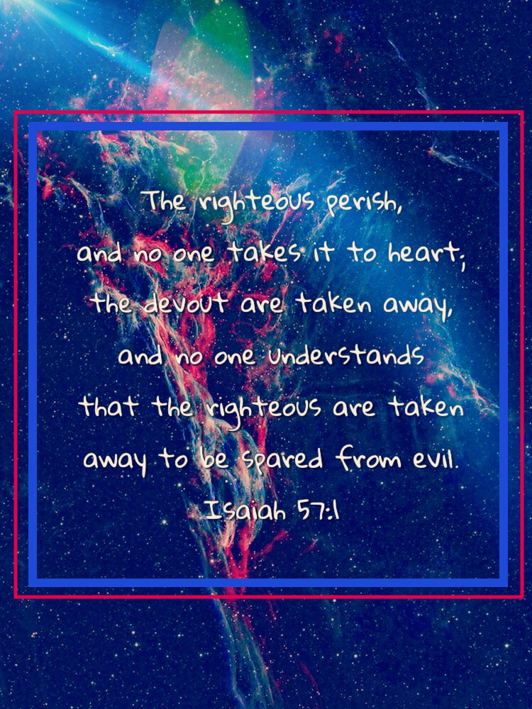 The righteous perish, and no one takes it to heart; the devout are ...