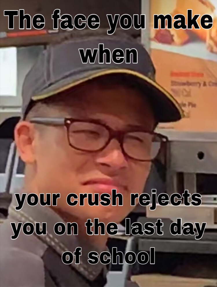 Meme Funny Crush Reject Image By Weeeweeewwee